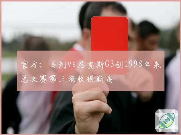 官方：马刺vs尼克斯G3创1998年来总决赛第三场收视新高