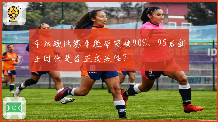 辛纳硬地赛季胜率突破90%，95后新王时代是否正式来临？