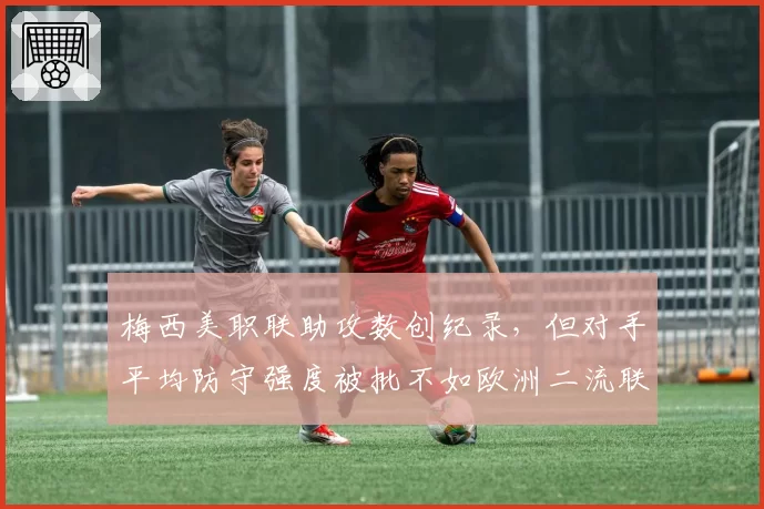 梅西美职联助攻数创纪录，但对手平均防守强度被批不如欧洲二流联赛