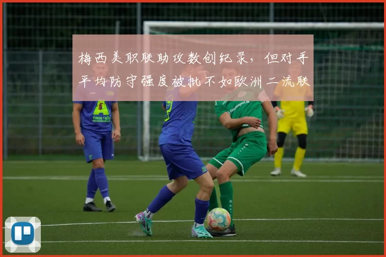 梅西美职联助攻数创纪录，但对手平均防守强度被批不如欧洲二流联赛