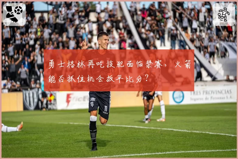 勇士格林再吃技犯面临禁赛,火箭能否抓住机会扳平比分?