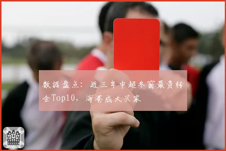 数据盘点：近三年中超冬窗最贵转会Top10，海港成大买家